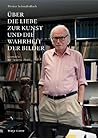 Über die Liebe zur Kunst und die Wahrheit der Bilder Über die Liebe zur Kunst und die Wahrheit der Bilder