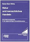 Natur und menschliches Handeln: Zum Naturverständnis in der gegenwärtigen Umweltdiskussion (Wissenschaftliche Schriften im Wissenschaftlichen Verlag Dr. Schulz-Kirchner) (German Edition)
