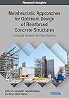 Metaheuristic Approaches for Optimum Design of Reinforced Concrete Structures: Emerging Research and Opportunities