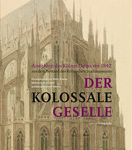 Der Kolossale Geselle: Ansichten des Kölner Doms vor 1842 aus dem Bestand des Kölnischen Stadtmuseums (Hardcover)