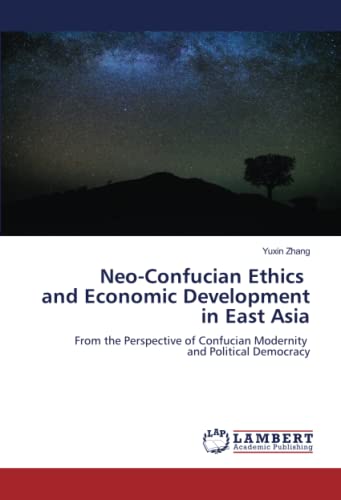 Neo-Confucian Ethics and Economic Development in East Asia: From the Perspective of Confucian Modernity and Political Democracy (Paperback)
