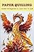 Paper Quilling: Guides For Beginners To Learn How To Quill: Paper Quilling For Beginners Book
