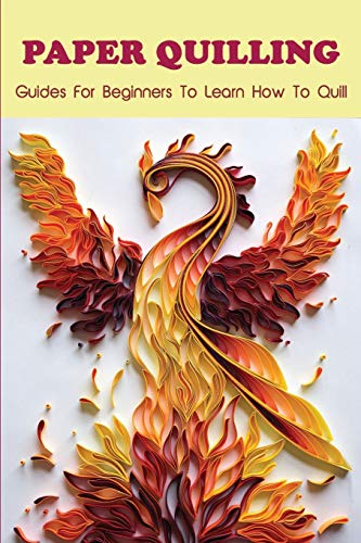 Paper Quilling: Guides For Beginners To Learn How To Quill: Paper Quilling For Beginners Book (Paperback)