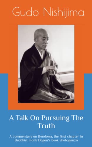 A Talk On Pursuing The Truth: A commentary on Bendowa, the first chapter in Buddhist monk Dogen's book Shobogenzo (Paperback)