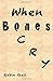 When Bones Cry