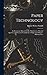 Paper Technology: An Elementary Manual On the Manufacture, Physical Qualities and Chemical Constituents of Paper and of Paper-Making Fibres
