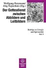 Der Gottesdienst zwischen Abbildern und Leitbildern.