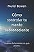 Cómo controlar tu mente subconsciente: Poderes de la mente con guía práctica (Spanish Edition)