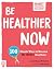 Be Healthier Now: 100 Simple Ways to Become Instantly Healthier (Be Better Now)