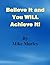 Believe it and You WILL Ach...