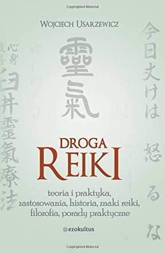 Droga Reiki: teoria i praktyka, zastosowania, historia, znaki reiki, filozofia, porady praktyczne (Polish Edition)