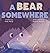A Bear Somewhere