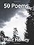 50 Poems by Mike Hanley
