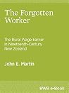 The Forgotten Worker: The Rural Wage Earner in Nineteenth-Century New Zealand The Forgotten Worker: The Rural Wage Earner in Nineteenth-Century New Zealand