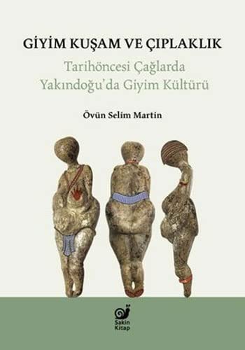 Giyim Kusam ve Ciplaklik ;Tarihöncesi Yakindogu'da Giyim Kültürü (Paperback)