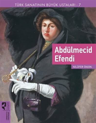 Abdülmecid Efendi: Türk Sanatinin Büyük Ustalari 7 (Paperback)