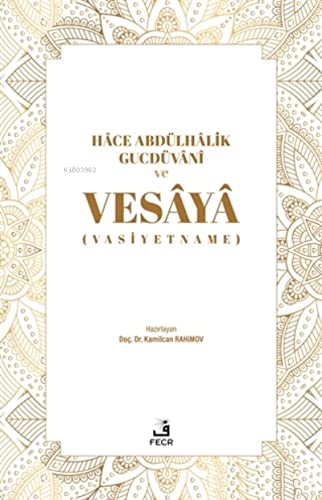Hace Abdülhalik Gucdüvani ve Vesaya;(Vasiyetname)