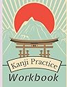 Kanji Practice Workbook: Learn and Practice The Japanese Alphabet Kanji Practice Workbook: Learn and Practice The Japanese Alphabet