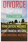 Divorce Simplified Handbook - Avoid Critical Mistakes, Avoid Financial Mistakes, & Avoid Emotional Mistakes !!
