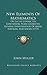 New Elements Of Mathematics: Or Euclid Corrected, Containing Plane Geometry, General Investigation Of Areas, Surfaces, And Solids (1773)