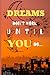 DREAMS DON'T WORK UNTIL YOU...