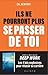 Ils ne pourront plus se passer de toi