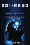 Hellseherei: Ihr Leitfaden zur Entwicklung von hellseherischen Fähigkeiten wie Intuition, Hellsehen, Telepathie, Heilkunst, Aurenlesen, Medialität und ... Ihren spirituellen Gefährten (German Edition)