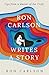 Ron Carlson Writes a Story: Tips from a Master of the Craft