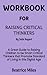 WORKBOOK FOR RAISING CRITICAL THINKERS BY JULIE BOGART by Beatrice Miles