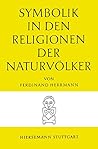 Symbolik In Den Religionen Der Naturvolker by Ferdinand Herrmann