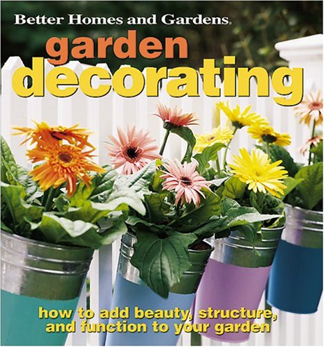 Garden Decorating: How to Add Beauty, Structure, and Function to Your Garden (Better Homes & Gardens (Paperback))