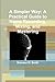 A Simpler Way: A Practical Guide to Home Recording, Mixing, and Mastering