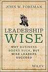 Leadership Wise: Why Business Books Suck, but Wise Leaders Succeed