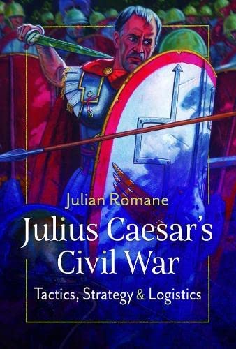 Julius Caesar's Civil War: Tactics, Strategies and Logistics (Hardcover)