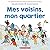 Mes Voisins, Mon Quartier