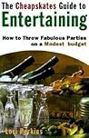 The Cheapskate's Guide to Entertaining: How to Throw Fabulous Parties on a Modest Budget