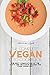 The Complete Vegan Keto Cookbook: The Best Compilation Of The Tasty And Delicious Recipes For Your Vegan Diet