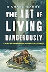 The Art of Living Dangerously: True Stories from a Life on the Edge
