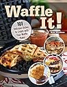 Waffle It! 101 Delicious Dishes to Create with Your Waffle Ma... by Kate Woodson