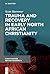 Trauma and Recovery in Early North African Christianity (Christianities Before Modernity, 1)