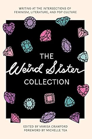 The Weird Sister Collection: Writing at the Intersections of Feminism, Literature, and Pop Culture