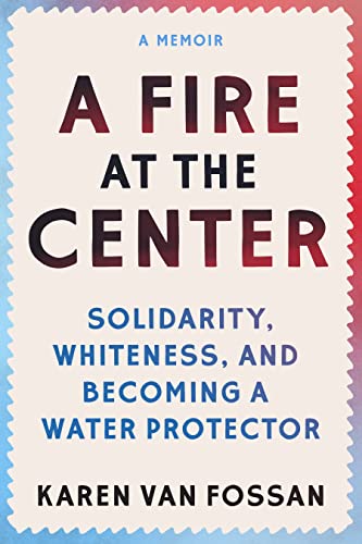 A Fire at the Center: Solidarity, Whiteness, and Becoming a Water Protector (Paperback)