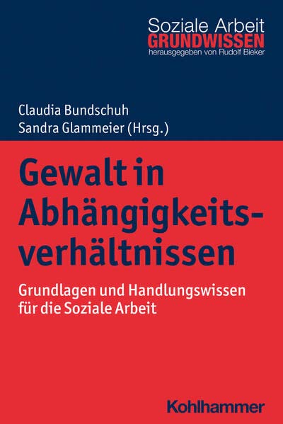 Gewalt in Abhangigkeitsverhaltnissen: Grundlagen Und Handlungswissen Fur Die Soziale Arbeit (Grundwissen Soziale Arbeit, 48) (German Edition)