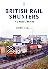 British Rail Shunters: The Final Years (Britain's Railways Series)