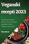 Veganski recepti 2023: Isprobajte raznolike, zdrave i okusne jela bez upotrebe mesa i mliječnih proizvoda (Croatian Edition)