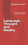 Language, Thought and Reality: Selected writings of Benjamin Lee Whorf Language, Thought and Reality: Selected writings of Benjamin Lee Whorf