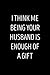 I Think Me Being Your Husband is Enough of a Gift by Yolanda Moore