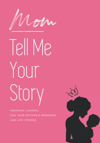 Mom Tell Me Your Story: Keepsake Journal For Your Mother’s Memories And Life Story (Tell Me Your Story Series)