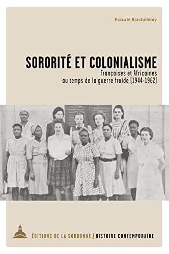 Sororité et colonialisme: Françaises et Africaines au temps de la guerre froide (1944-1962)