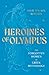 Heroines of Olympus: The Women of Greek Mythology